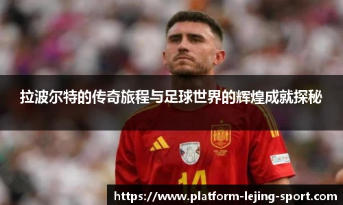 拉波尔特的传奇旅程与足球世界的辉煌成就探秘