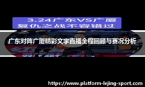 广东对阵广厦精彩文字直播全程回顾与赛况分析